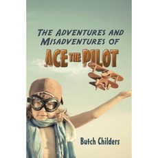 The Adventures and Misadventures of Ace the Pilot Paperback, iUniverse