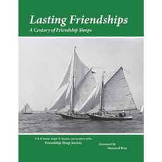Lasting Friendships: A Century of Friendship Sloops Paperback, Friendship Sloop Society