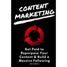 Content Marketing: Get Paid to Repurpose Your Content & Build a Massive Followin Paperback, Ben Gothard