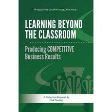Learning Beyond the Classroom: Producing Competitive Business Results Paperback, Createspace