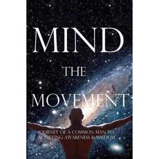 Mind the Movement: Journey of a Common Man to Achieving Awareness and Wisdom Paperback, Mind the Movement