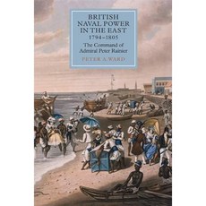 British Naval Power in the East 1794-1805: The Command of Admiral Peter Rainier Hardcover, Boydell Press