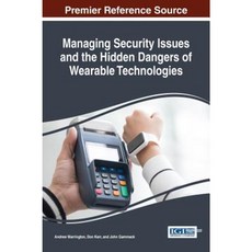 Managing Security Issues and the Hidden Dangers of Wearable Technologies Hardcover, Information Science Reference