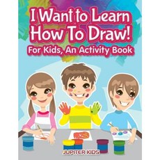 I Want to Learn How to Draw! for Kids an Activity and Activity Book Paperback, Jupiter Kids