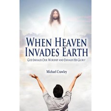 When Heaven Invades Earth: God Inhales Our Worship and Exhales His Glory Paperback, Outskirts Press