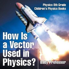 How Is a Vector Used in Physics? Physics 8th Grade Children's Physics Books Paperback, Baby Professor