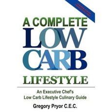 A Complete Low Carb Lifestyle: An Executive Chef's Low Carb Lifestyle Culinary Guide Hardcover, Authorhouse