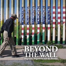 Beyond the Wall: Migrants Migration and the Border Paperback, Biola University