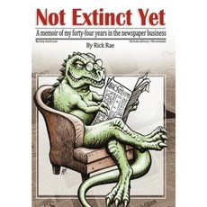 Not Extinct Yet: A Memoir of My Forty-Four Years in the Newspaper Business Hardcover, Authorhouse