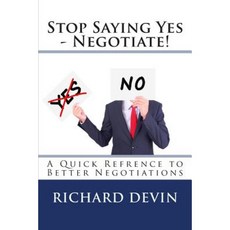 Stop Saying Yes - Negotiate!: A Quick Reference to Better Negotiations Paperback, 13thirty Books