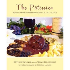 The Patissier: Recipes and Conversations from Alsace France Paperback, iUniverse