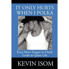 It Only Hurts When I Polka: Even More Tongue in Cheek Looks at Queer Life Paperback, iUniverse