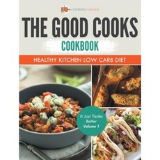 The Good Cooks Cookbook: Healthy Kitchen Low Carb Diet - It Just Tastes Better Volume 1 Hardcover, Cooking Genius