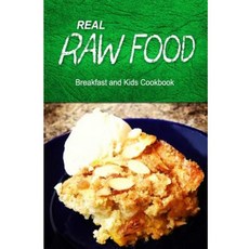 Real Raw Food - Breakfast and Kids Cookbook: Raw Diet Cookbook for the Raw Lifestyle Paperback, Createspace