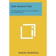 Men Against Fire: The Problem of Battle Command in Future War Paperback, Literary Licensing, LLC