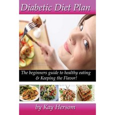 Diabetic Diet Plan: The Beginners Guide to Healthy Eating & Keeping the Flavor! Paperback, Hersom House Publishing