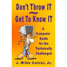 Don't Throw It - Get to Know It: A Computer Guide for the Technically Challenged Paperback, Techknolutions, LLC