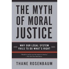 The Myth of Moral Justice: Why Our Legal System Fails to Do What's Right Paperback, Harper Perennial
