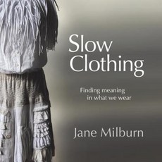 Slow Clothing: Finding Meaning in What We Wear Paperback, Textile Beat