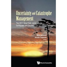 Uncertainty and Catastrophe Management: The 2011 Great East Japan Earthquake and Beyond Hardcover, World Scientific Publishing Company