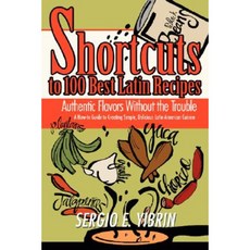 Shortcuts to 100 Best Latin Recipes: Authentic Flavors Without the Trouble Paperback, iUniverse