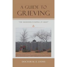 A Guide to Grieving: The Misunderstanding of Grief Paperback, Authorhouse