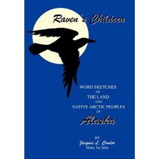 Raven's Children: Word Sketches of the Land and Native Arctic Peoples of Alaska Hardcover, iUniverse