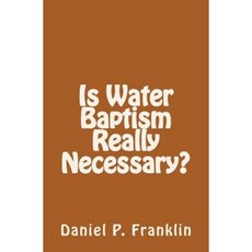 Is Water Baptism Really Necessary? Paperback, Createspace