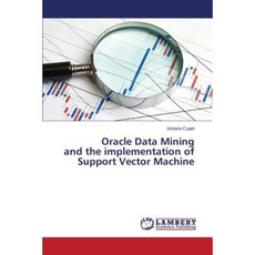 Oracle Data Mining and the Implementation of Support Vector Machine Paperback, LAP Lambert Academic Publishing