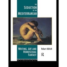 The Seduction of the Mediterranean: Writing Art and Homosexual Fantasy Paperback, Routledge