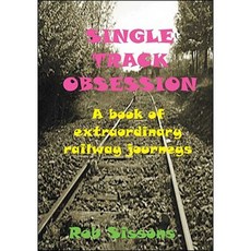 Single Track Obsession: A Book of Extraordinary Railway Journeys Paperback, Trafford Publishing