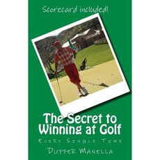 The Secret to Winning at Golf: Every Single Time Paperback, Createspace