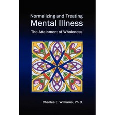Normalizing and Treating Mental Illness: The Attainment of Wholeness Paperback, Xlibris Corporation