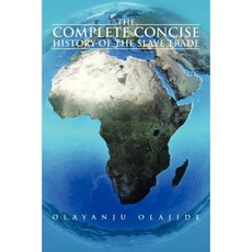 The Complete Concise History of the Slave Trade Paperback, Authorhouse