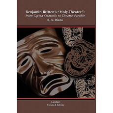 Benjamin Britten's 'Holy Theatre' from Opera-Oratorio to Theatre-Parable Hardcover, Travis and Emery Music Bookshop