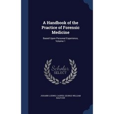 A Handbook of the Practice of Forensic Medicine: Based Upon Personal Experience Volume 1 Hardcover, Sagwan Press