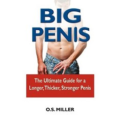 Big Penis: The Ultimate Guide for a Longer Thicker Stronger Penis Paperback, Createspace