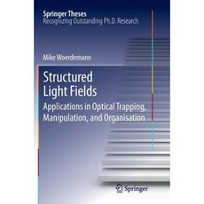 Structured Light Fields: Applications in Optical Trapping Manipulation and Organisation Paperback, Springer