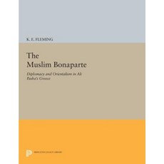 The Muslim Bonaparte: Diplomacy and Orientalism in Ali Pasha's Greece Paperback, Princeton University Press