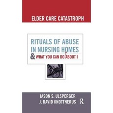 Elder Care Catastrophe: Rituals of Abuse in Nursing Homes--And What You Can Do about It Hardcover, Paradigm Publishers