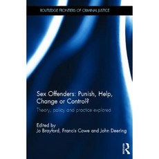 Sex Offenders: Punish Help Change or Control?: Theory Policy and Practice Explored Hardcover, Routledge