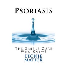Psoriasis: The Simple Cure - Who Knew? Paperback, Leonie Mateer