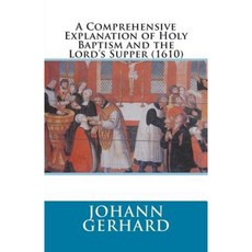A Comprehensive Explanation of Holy Baptism and the Lord's Supper (1610) Paperback, Repristination Press
