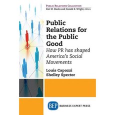 Public Relations for the Public Good: How PR Has Shaped America's Social Movements Paperback, Business Expert Press