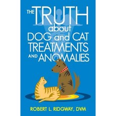 The Truth about Dog and Cat Treatments and Anomalies Paperback, iUniverse