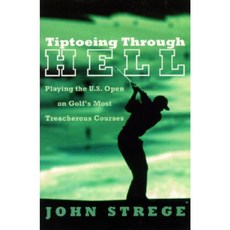 Tiptoeing Through Hell: Playing the U.S. Open on Golf's Most Treacherous Courses Paperback, Harper Perennial