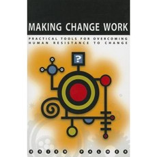 Making Change Work: Practical Tools for Overcoming Human Resistance to Change Paperback, ASQ Quality Press
