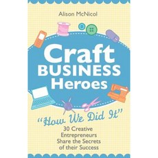 Craft Business Heroes - 30 Creative Entrepreneurs Share the Secrets of Their Success Paperback, Kyle Craig Publishing