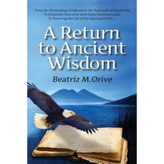 A Return to Ancient Wisdom Paperback, Beatriz M. Orive