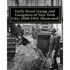 Early Street Gangs and Gangsters of New York City: 1800-1919. Illustrated Paperback, Createspace